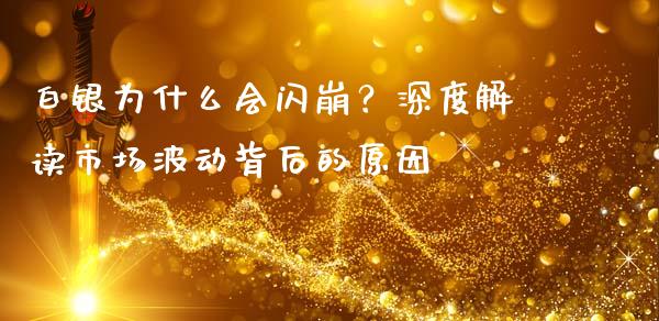 白银为什么会闪崩？深度解读市场波动背后的原因_https://m.kuaijiepai.net_股票交易_第1张
