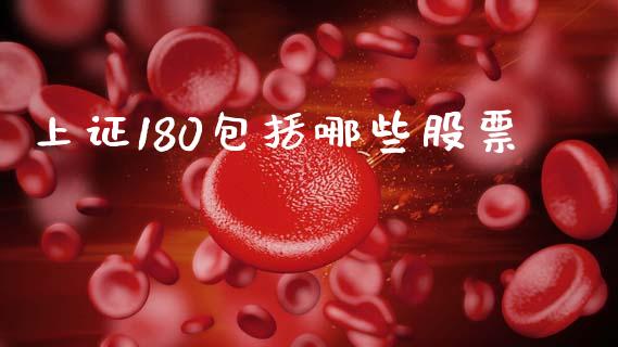 上证180包括哪些股票_https://m.kuaijiepai.net_股票交易_第1张