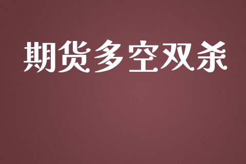期货多空双杀_https://m.kuaijiepai.net_资产证券化_第1张