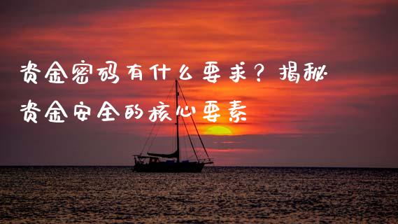 资金密码有什么要求?揭秘资金安全的核心要素_股票交易_第1张_货币基金_债券投资_股票交易_资产证券化 资金密码有什么要求?揭秘资金安全的核心要素_https://m.kuaijiepai.net_股票交易_第1张