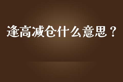 逢高减仓什么意思？_https://m.kuaijiepai.net_资产证券化_第1张