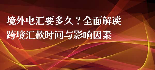 境外电汇要多久？全面解读跨境汇款时间与影响因素_https://m.kuaijiepai.net_股票交易_第1张