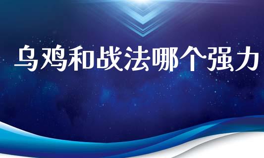 乌鸡和战法哪个强力_https://m.kuaijiepai.net_资产证券化_第1张