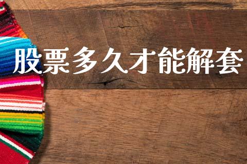 股票多久才能解套_https://m.kuaijiepai.net_货币基金_第1张