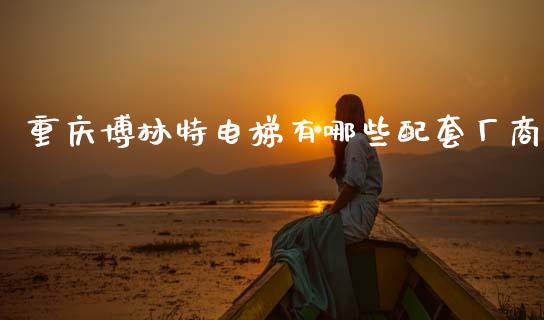 重庆博林特电梯有哪些配套厂商_债券投资_第1张_货币基金_债券投资_股票交易_资产证券化 重庆博林特电梯有哪些配套厂商_https://m.kuaijiepai.net_债券投资_第1张