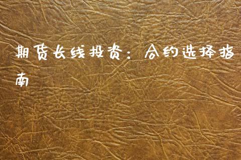 期货长线投资：合约选择指南_https://m.kuaijiepai.net_货币基金_第1张