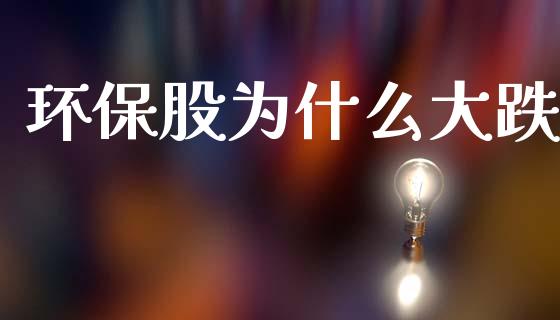 环保股为什么大跌_https://m.kuaijiepai.net_股票交易_第1张