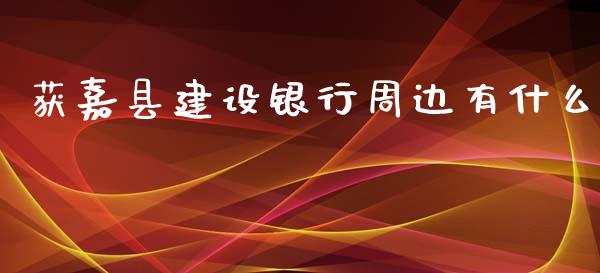 获嘉县建设银行周边有什么_https://m.kuaijiepai.net_货币基金_第1张
