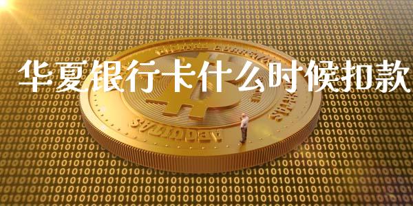 华夏银行卡什么时候扣款_https://m.kuaijiepai.net_资产证券化_第1张