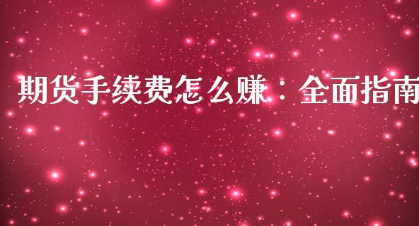 期货手续费怎么赚：全面指南_https://m.kuaijiepai.net_股票交易_第1张
