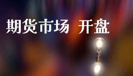 期货市场  开盘_https://m.kuaijiepai.net_资产证券化_第1张
