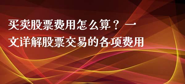 买卖股票费用怎么算？ 一文详解股票交易的各项费用_https://m.kuaijiepai.net_货币基金_第1张