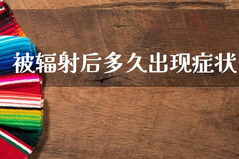 被辐射后多久出现症状_https://m.kuaijiepai.net_资产证券化_第1张
