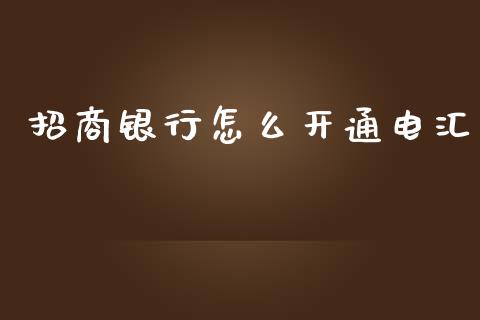 招商银行怎么开通电汇_https://m.kuaijiepai.net_货币基金_第1张