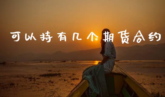 可以持有几个期货合约_https://m.kuaijiepai.net_股票交易_第1张