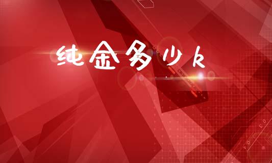 纯金多少k_https://m.kuaijiepai.net_股票交易_第1张