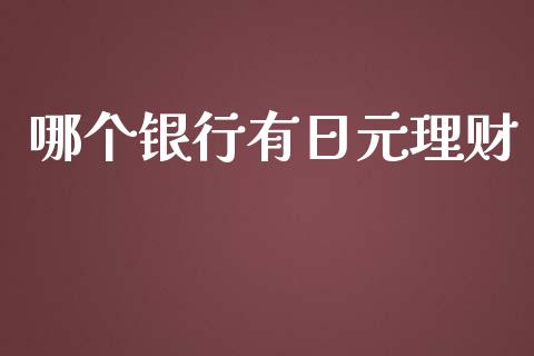 哪个银行有日元理财_https://m.kuaijiepai.net_债券投资_第1张