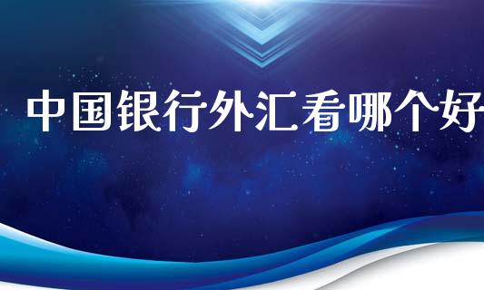 中国银行外汇看哪个好_https://m.kuaijiepai.net_债券投资_第1张