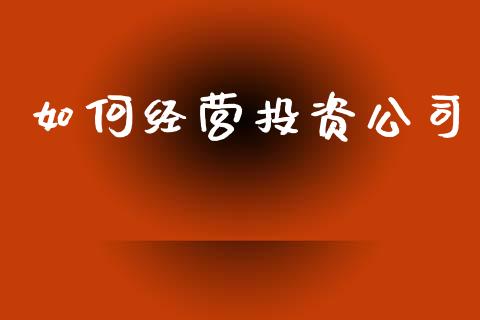 如何经营投资公司_https://m.kuaijiepai.net_资产证券化_第1张