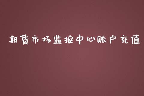 期货市场监控中心账户充值_https://m.kuaijiepai.net_资产证券化_第1张