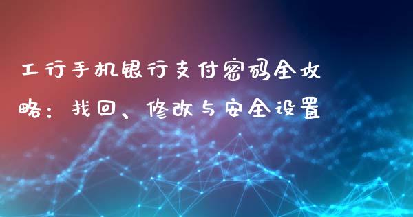 工行手机银行支付密码全攻略：找回、修改与安全设置_https://m.kuaijiepai.net_资产证券化_第1张