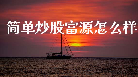 简单炒股富源怎么样_https://m.kuaijiepai.net_股票交易_第1张