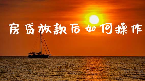 房贷放款后如何操作_https://m.kuaijiepai.net_股票交易_第1张