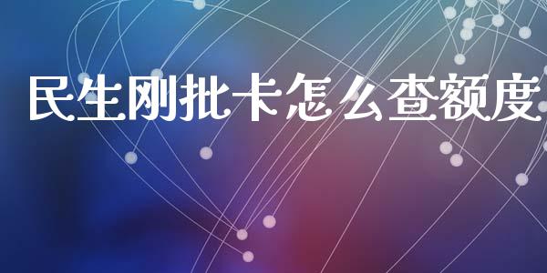 民生刚批卡怎么查额度_https://m.kuaijiepai.net_货币基金_第1张