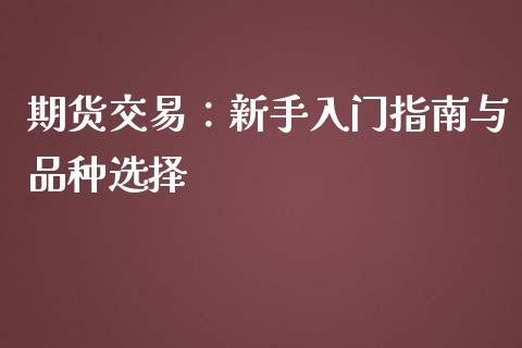 期货交易：新手入门指南与品种选择_https://m.kuaijiepai.net_股票交易_第1张