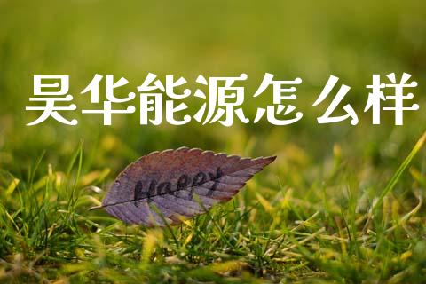 昊华能源怎么样_https://m.kuaijiepai.net_股票交易_第1张