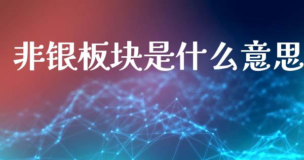 非银板块是什么意思_https://m.kuaijiepai.net_债券投资_第1张
