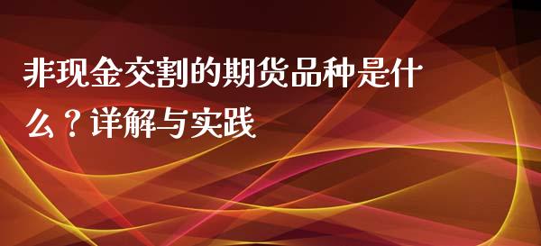 非现金交割的期货品种是什么？详解与实践_https://m.kuaijiepai.net_资产证券化_第1张
