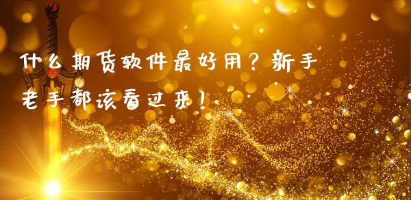 什么期货软件最好用？新手老手都该看过来！_https://m.kuaijiepai.net_资产证券化_第1张