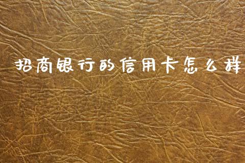 招商银行的信用卡怎么样_https://m.kuaijiepai.net_债券投资_第1张