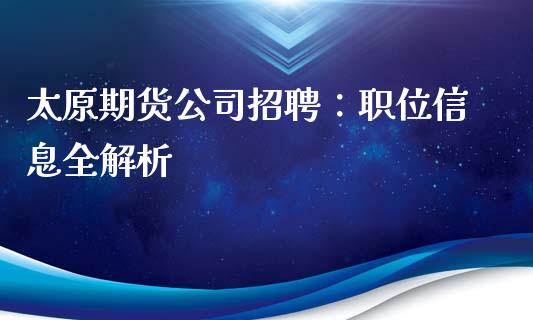 太原期货公司招聘：职位信息全解析_https://m.kuaijiepai.net_股票交易_第1张