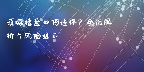 填海楼盘如何选择？全面解析与风险提示_https://m.kuaijiepai.net_股票交易_第1张