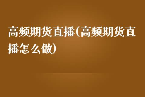 高频期货直播(高频期货直播怎么做)_股票交易_第1张_货币基金_债券投资_股票交易_资产证券化 高频期货直播(高频期货直播怎么做)_https://m.kuaijiepai.net_股票交易_第1张