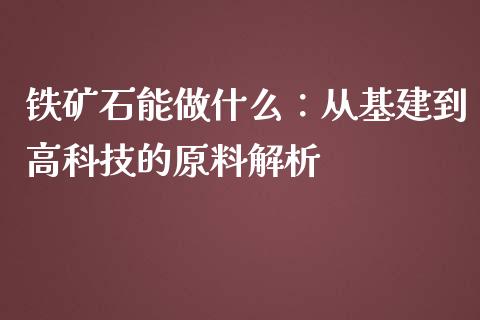 铁矿石能做什么：从基建到高科技的原料解析_https://m.kuaijiepai.net_资产证券化_第1张