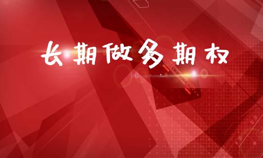 长期做多期权_https://m.kuaijiepai.net_债券投资_第1张