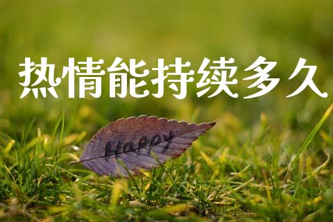 热情能持续多久_https://m.kuaijiepai.net_资产证券化_第1张