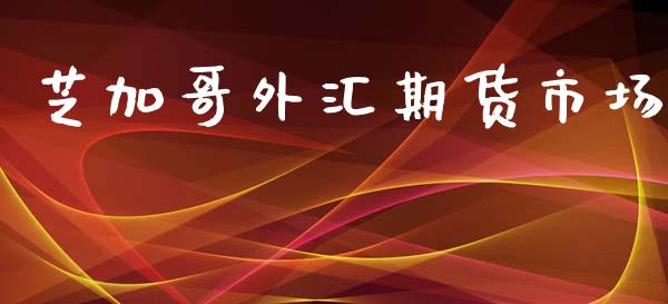 芝加哥外汇期货市场_https://m.kuaijiepai.net_股票交易_第1张