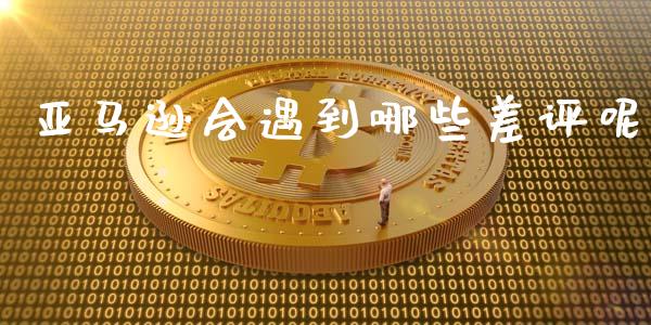 亚马逊会遇到哪些差评呢_https://m.kuaijiepai.net_股票交易_第1张