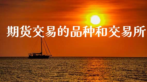 期货交易的品种和交易所_https://m.kuaijiepai.net_股票交易_第1张