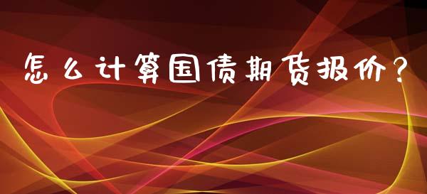 怎么计算国债期货报价？_https://m.kuaijiepai.net_股票交易_第1张