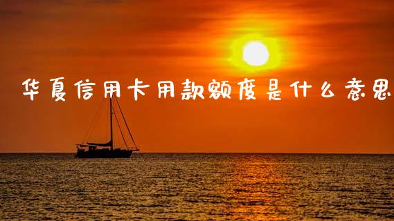 华夏信用卡用款额度是什么意思_https://m.kuaijiepai.net_债券投资_第1张