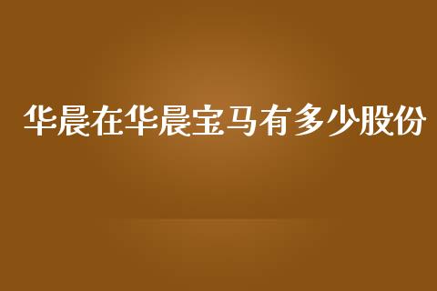 华晨在华晨宝马有多少股份_https://m.kuaijiepai.net_债券投资_第1张
