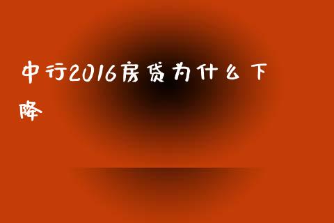 中行2016房贷为什么下降_https://m.kuaijiepai.net_股票交易_第1张
