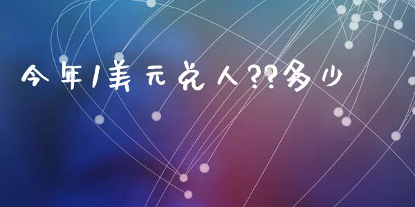 今年1美元兑人??多少_https://m.kuaijiepai.net_股票交易_第1张