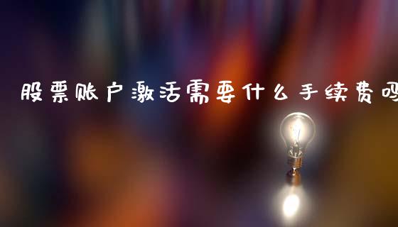股票账户激活需要什么手续费吗_https://m.kuaijiepai.net_股票交易_第1张