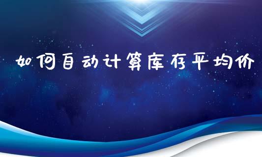 如何自动计算库存平均价_https://m.kuaijiepai.net_债券投资_第1张